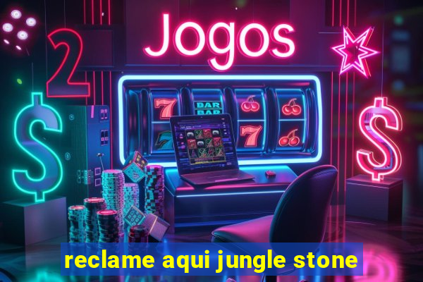 reclame aqui jungle stone